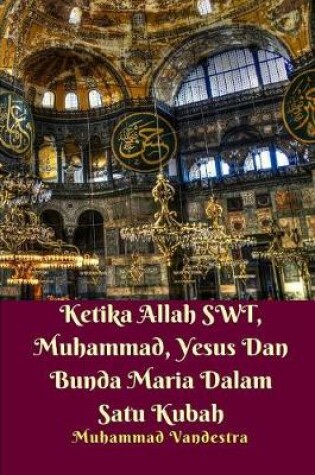 Cover of Ketika Allah SWT, Muhammad, Yesus Dan Bunda Maria Dalam Satu Kubah