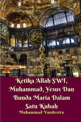 Book cover for Ketika Allah SWT, Muhammad, Yesus Dan Bunda Maria Dalam Satu Kubah