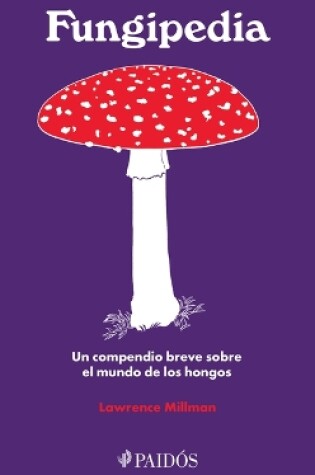 Cover of Fungipedia: Un Compendio Breve Sobre El Mundo del Hongo / Fungipedia: A Brief Compendium of Mushroom Lore