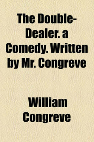 Cover of The Double-Dealer; A Comedy. Written by Mr. Congreve