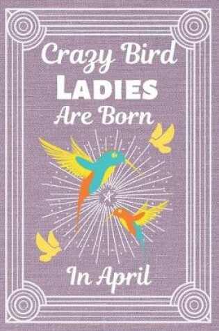 Cover of Crazy Bird Ladies Are Born in April