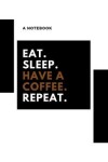 Book cover for eat, sleep, have coffee, repeat