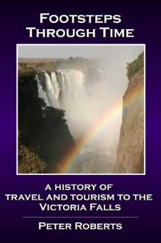 Cover of Footsteps Through Time - A History of Travel and Tourism to the Victoria Falls