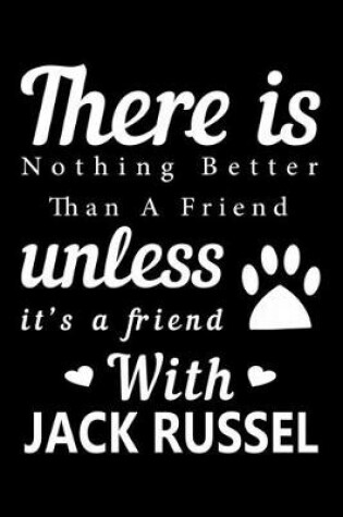 Cover of There is nothing better than a friend unless it is a friend with Jack Russell