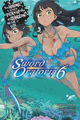 Book cover for Is It Wrong to Try to Pick Up Girls in a Dungeon? Sword Oratoria, Vol. 6 (light novel)