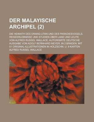 Book cover for Der Malayische Archipel; Die Heimath Des Orang-Utan Und Des Paradiesvogels. Reiseerlebnisse Und Studien Uber Land Und Leute Von Alfred Russel Wallace. Autorisirte Deutsche Ausgabe Von Adolf Bernhard Meyer. in 2 Banden. Mit 51 (2 )