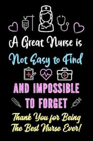 Cover of A Great Nurse is Not Easy to Find and Impossible to Forget - Thank You for Being The Best Nurse Ever!