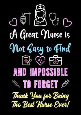 Cover of A Great Nurse is Not Easy to Find and Impossible to Forget - Thank You for Being The Best Nurse Ever!