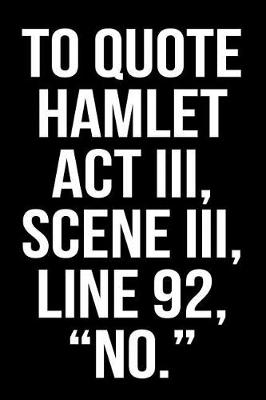 Book cover for To Quote Hamlet ACT III, Scene III, Line 92, No.