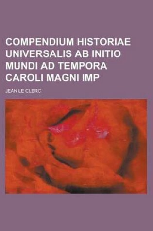 Cover of Compendium Historiae Universalis AB Initio Mundi Ad Tempora Caroli Magni Imp