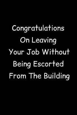 Book cover for Congratulations On Leaving Your Job Without Being Escorted From The Building