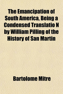 Book cover for The Emancipation of South America, Being a Condensed Translatio N by William Pilling of the History of San Martin