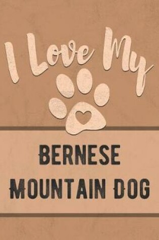 Cover of I Love My Bernese Mountain Dog