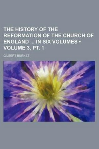 Cover of The History of the Reformation of the Church of England in Six Volumes (Volume 3, PT. 1)