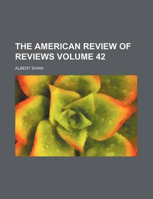 Book cover for The American Review of Reviews Volume 42