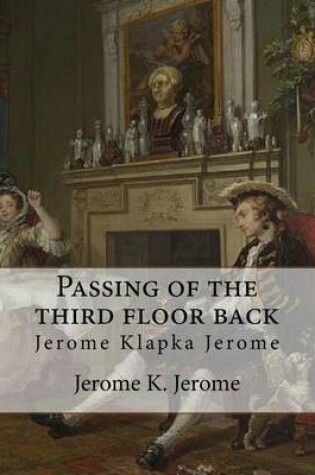 Cover of Passing of the third floor back, By Jerome K. Jerome (Classic Books)