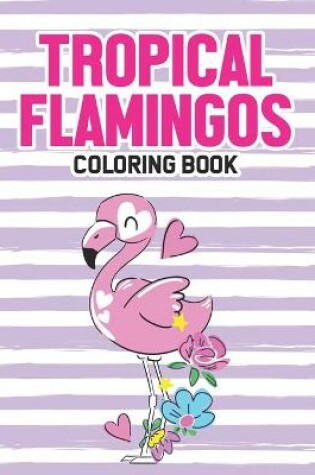 Cover of Tropical Flamingos Coloring Book