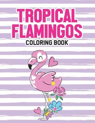 Book cover for Tropical Flamingos Coloring Book