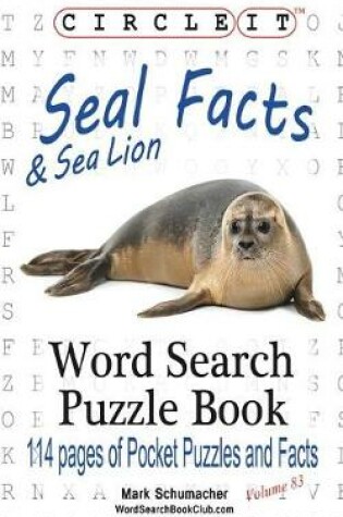Cover of Circle It, Seal and Sea Lion Facts, Word Search, Puzzle Book