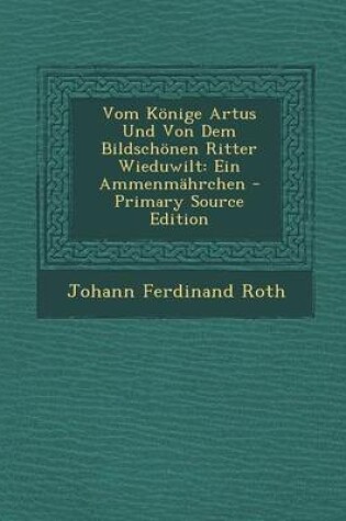 Cover of Vom Konige Artus Und Von Dem Bildschonen Ritter Wieduwilt