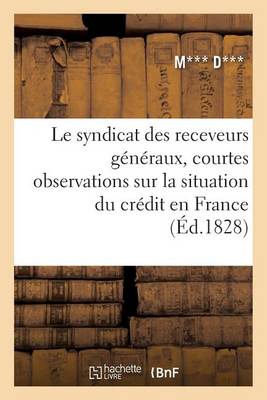 Cover of Le Syndicat Des Receveurs Généraux, Courtes Observations Sur La Situation Du Crédit En France