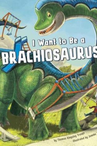 Cover of I Want to Be a Brachiosaurus