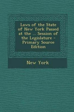 Cover of Laws of the State of New York Passed at the ... Session of the Legislature