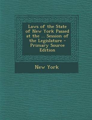 Book cover for Laws of the State of New York Passed at the ... Session of the Legislature