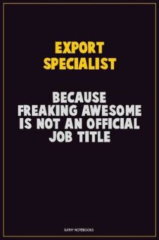 Cover of Export Specialist, Because Freaking Awesome Is Not An Official Job Title