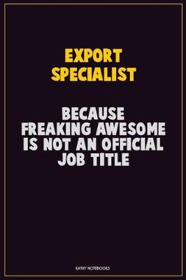 Book cover for Export Specialist, Because Freaking Awesome Is Not An Official Job Title