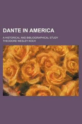 Cover of Dante in America; A Historical and Bibliographical Study