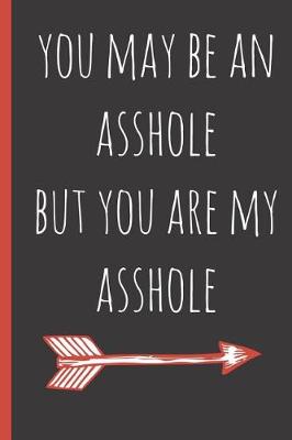 Book cover for You May Be an Asshole But You Are My Asshole