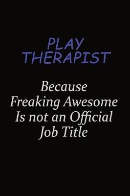 Book cover for Play Therapist Because Freaking Awesome Is Not An Official Job Title