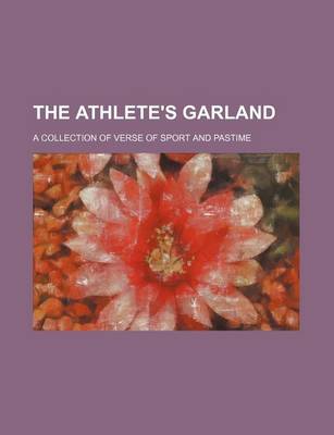 Book cover for The Athlete's Garland; A Collection of Verse of Sport and Pastime