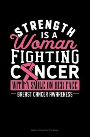 Cover of Strength Is A Woman Fighting Cancer With A Smile On Her Face Breast Cancer Awareness