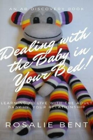 Cover of Dealing With the Baby In Your Bed!: Learning to Live With the Adult Baby In Your Relationship