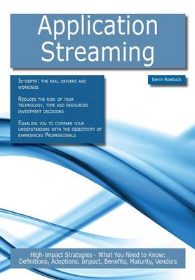 Book cover for Application Streaming: High-Impact Strategies - What You Need to Know: Definitions, Adoptions, Impact, Benefits, Maturity, Vendors