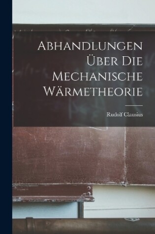 Cover of Abhandlungen Über Die Mechanische Wärmetheorie