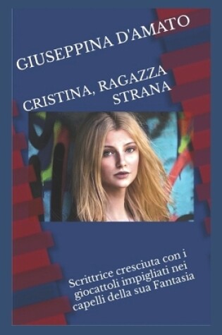 Cover of Cristina, ragazza strana, scrittrice cresciuta con i giocattoli impigliati nei capelli della sua Fantasia