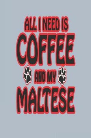 Cover of All I Need Is Coffee and My Maltese