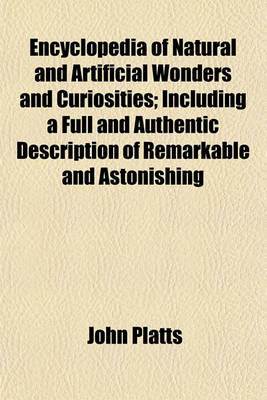 Book cover for Encyclopedia of Natural and Artificial Wonders and Curiosities; Including a Full and Authentic Description of Remarkable and Astonishing