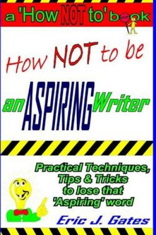 Cover of How NOT to be an ASPIRING Writer