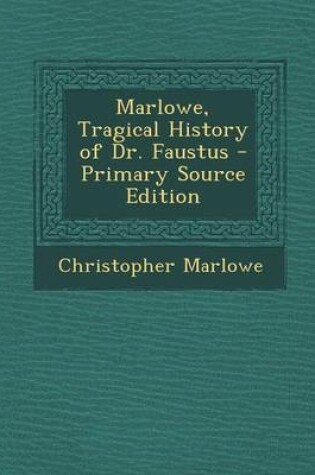 Cover of Marlowe, Tragical History of Dr. Faustus - Primary Source Edition