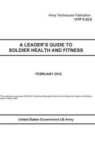 Cover of Army Techniques Publication ATP 6-22.5 A Leader's Guide To Soldier Health And Fitness February 2016