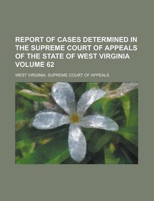 Book cover for Report of Cases Determined in the Supreme Court of Appeals of the State of West Virginia Volume 62