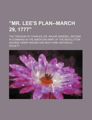 Book cover for Mr. Lee's Plan--March 29, 1777; The Treason of Charles Lee, Major General, Second in Command in the American Army of the Revolution