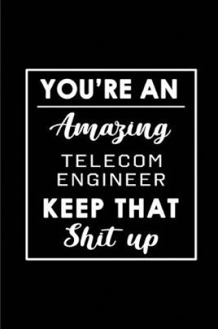 Cover of You're An Amazing Telecom Engineer. Keep That Shit Up.
