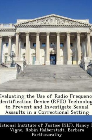 Cover of Evaluating the Use of Radio Frequency Identification Device (Rfid) Technology to Prevent and Investigate Sexual Assaults in a Correctional Setting