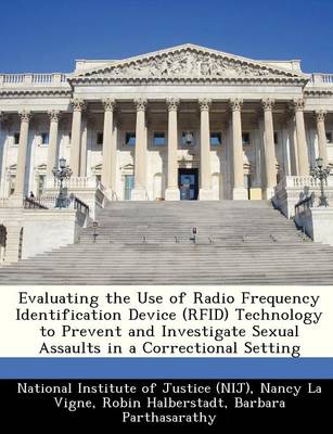 Book cover for Evaluating the Use of Radio Frequency Identification Device (Rfid) Technology to Prevent and Investigate Sexual Assaults in a Correctional Setting