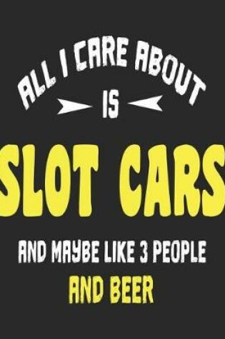 Cover of All I Care About is Slot Cars and Maybe Like 3 People and Beer
